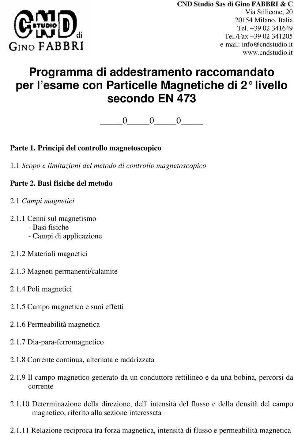 1.3 Magneti permanenti/calamite 2.1.4 Poli magnetici 2.1.5 Campo magnetico e suoi effetti 2.1.6 Permeabilità magnetica 2.1.7 Dia-para-ferromagnetico 2.1.8 Corrente continua, alternata e raddrizzata 2.