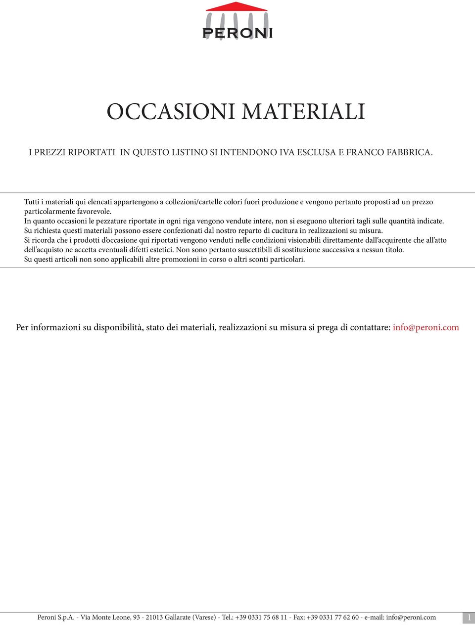 In quanto occasioni le pezzature riportate in ogni riga vengono vendute intere, non si eseguono ulteriori tagli sulle quantità indicate.