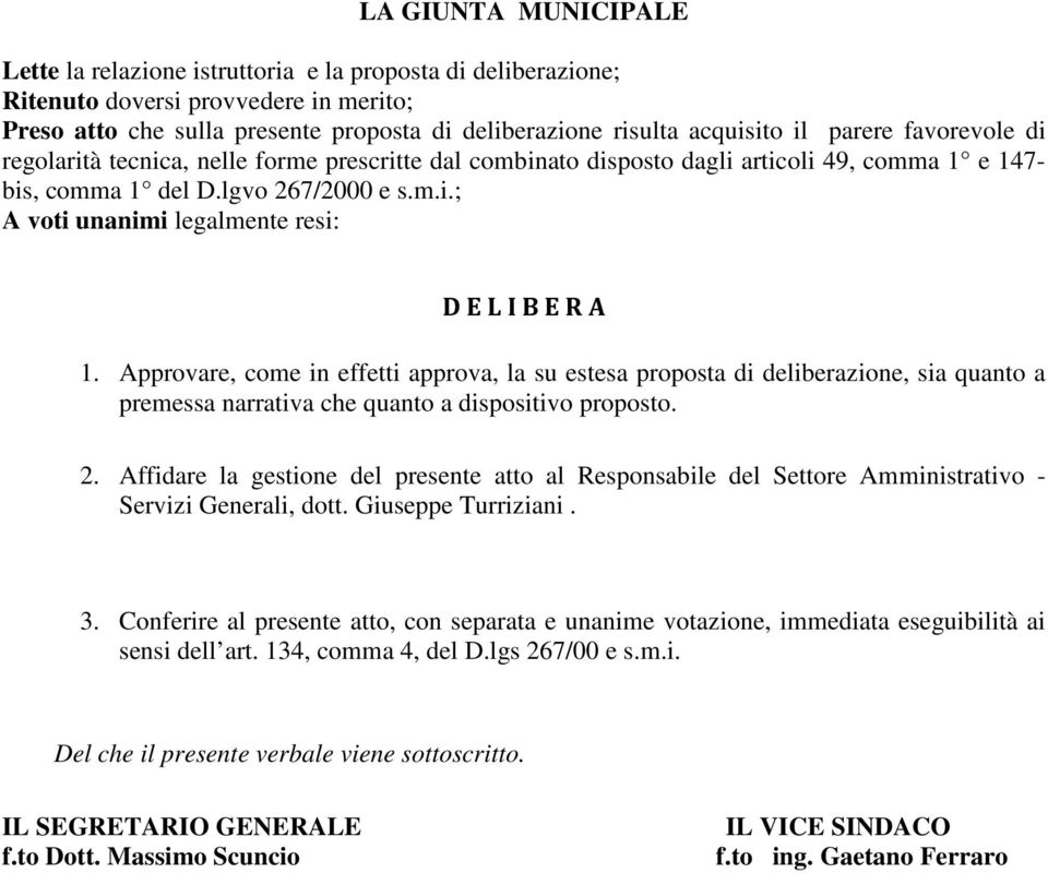 Approvare, come in effetti approva, la su estesa proposta di deliberazione, sia quanto a premessa narrativa che quanto a dispositivo proposto. 2.