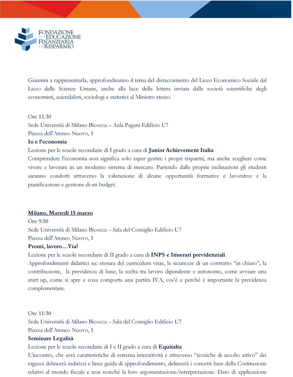 30 Sede Università di Milano Bicocca Aula Pagani Edificio U7 Io e l economia Lezione per le scuole secondarie di I grado a cura di Junior Achievement Italia Comprendere l'economia non significa solo