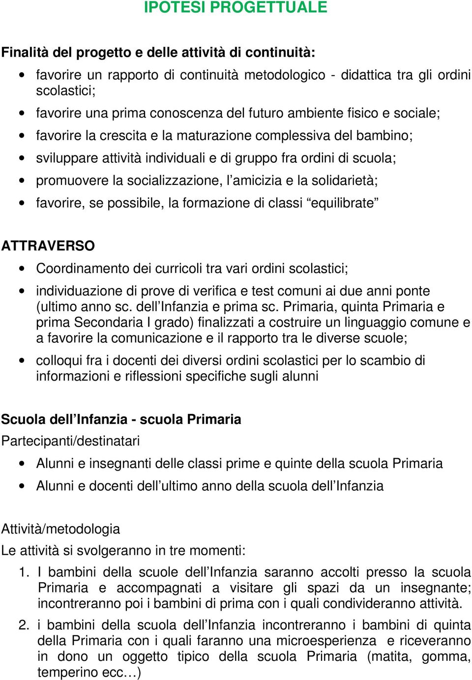 amicizia e la solidarietà; favorire, se possibile, la formazione di classi equilibrate ATTRAVERSO Coordinamento dei curricoli tra vari ordini scolastici; individuazione di prove di verifica e test