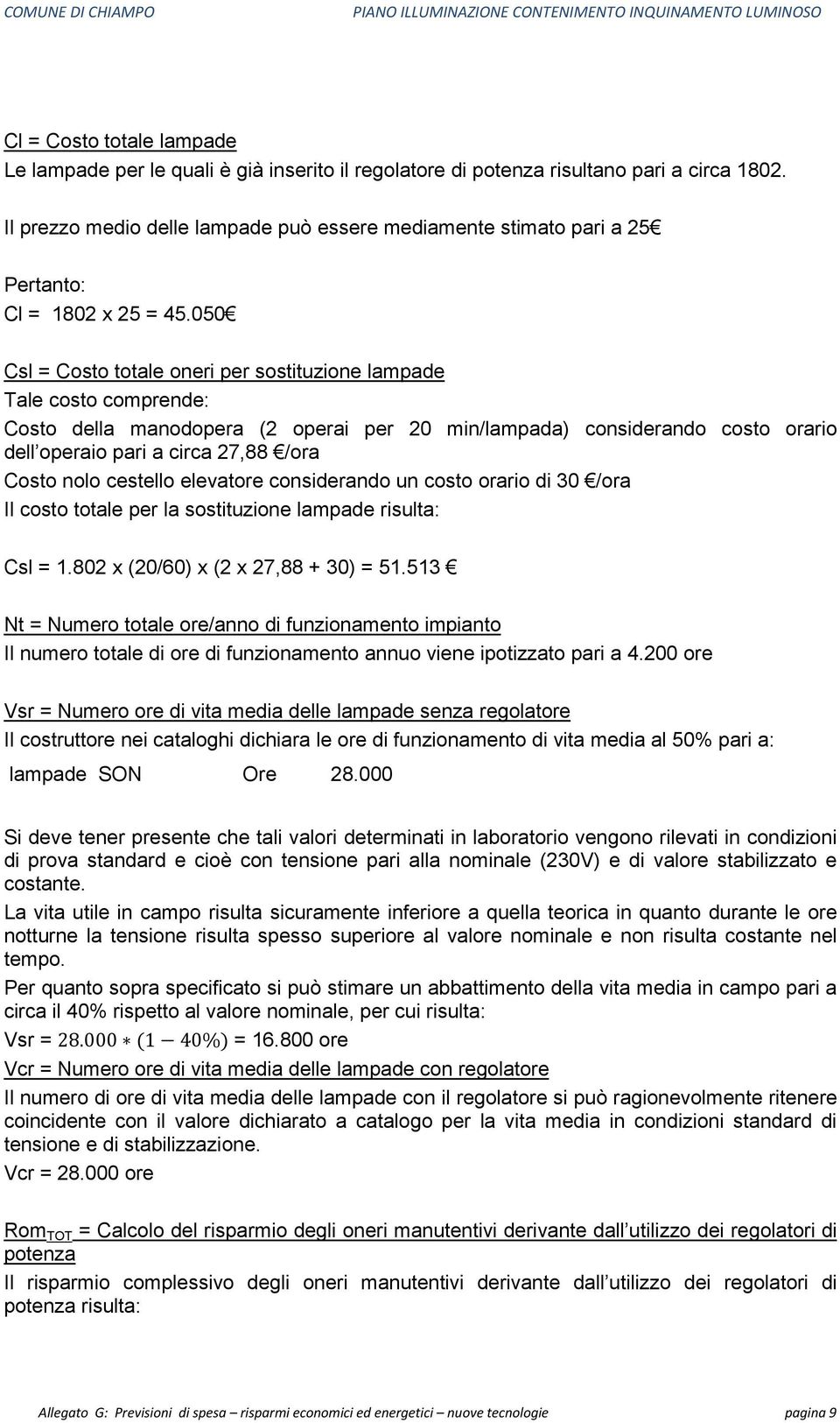 050 Csl = Costo totale oneri per sostituzione lampade Tale costo comprende: Costo della manodopera (2 operai per 20 min/lampada) considerando costo orario dell operaio pari a circa 27,88 /ora Costo