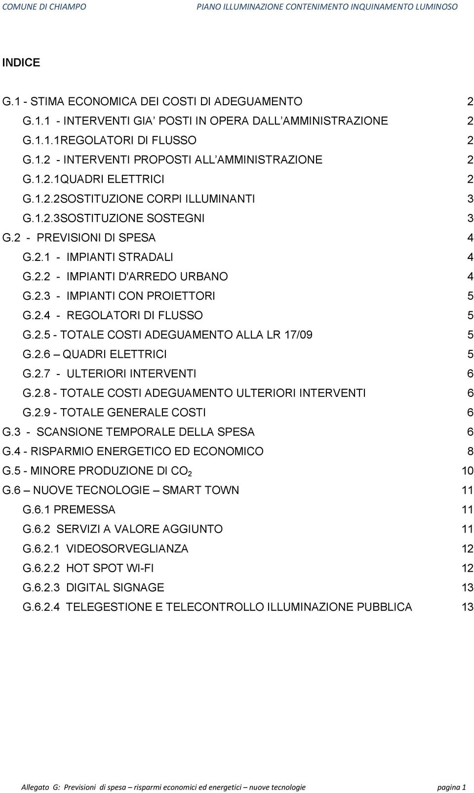 2.4 - REGOLATORI DI FLUSSO 5 G.2.5 - TOTALE COSTI ADEGUAMENTO ALLA LR 17/09 5 G.2.6 QUADRI ELETTRICI 5 G.2.7 - ULTERIORI INTERVENTI 6 G.2.8 - TOTALE COSTI ADEGUAMENTO ULTERIORI INTERVENTI 6 G.2.9 - TOTALE GENERALE COSTI 6 G.