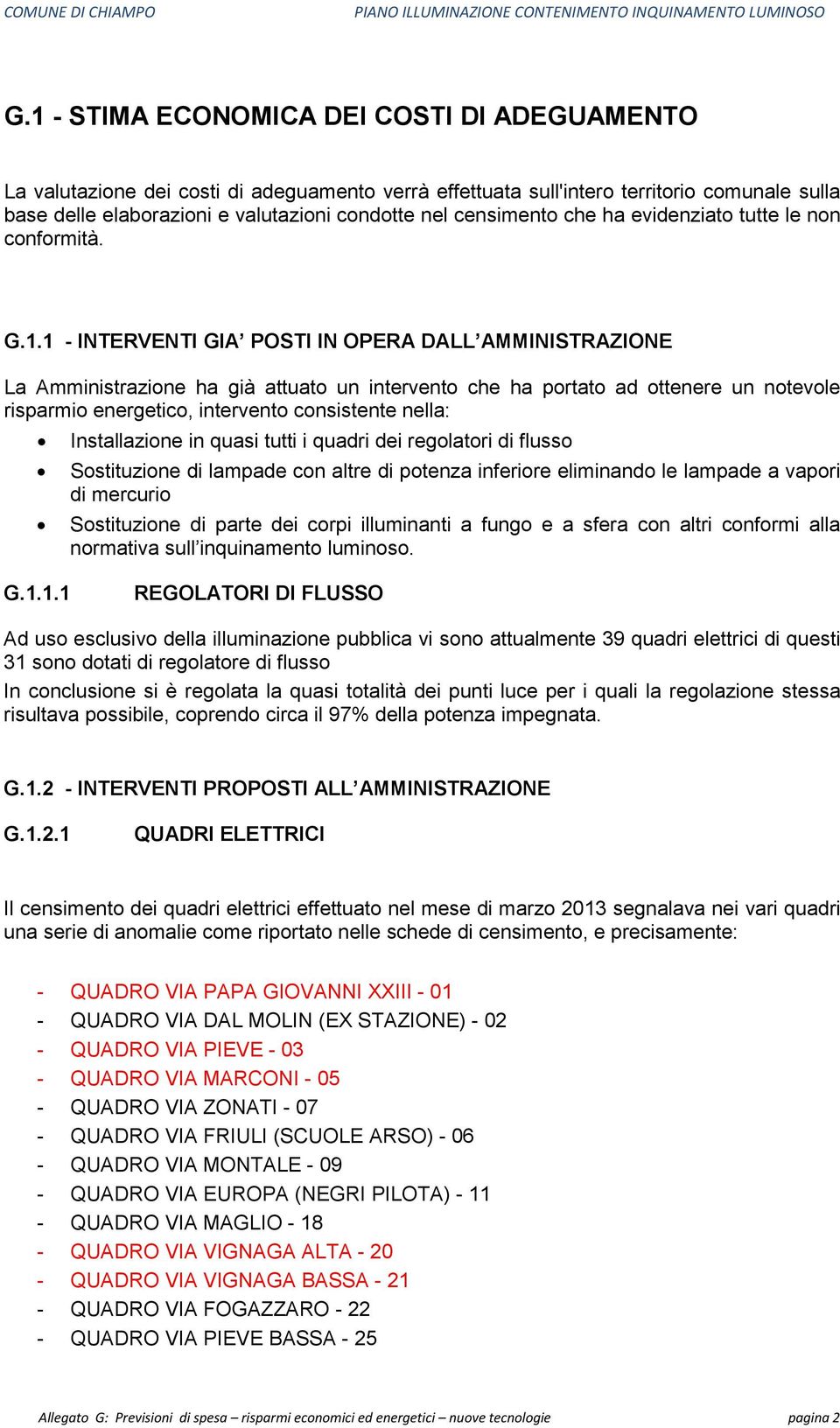 1 - INTERVENTI GIA POSTI IN OPERA DALL AMMINISTRAZIONE La Amministrazione ha già attuato un intervento che ha portato ad ottenere un notevole risparmio energetico, intervento consistente nella: