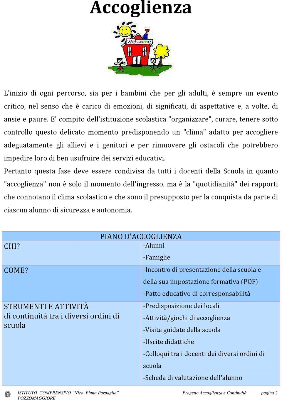 E' compito dell'istituzione scolastica "organizzare", curare, tenere sotto controllo questo delicato momento predisponendo un "clima" adatto per accogliere adeguatamente gli allievi e i genitori e