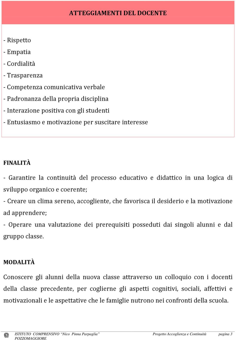 favorisca il desiderio e la motivazione ad apprendere; - Operare una valutazione dei prerequisiti posseduti dai singoli alunni e dal gruppo classe.