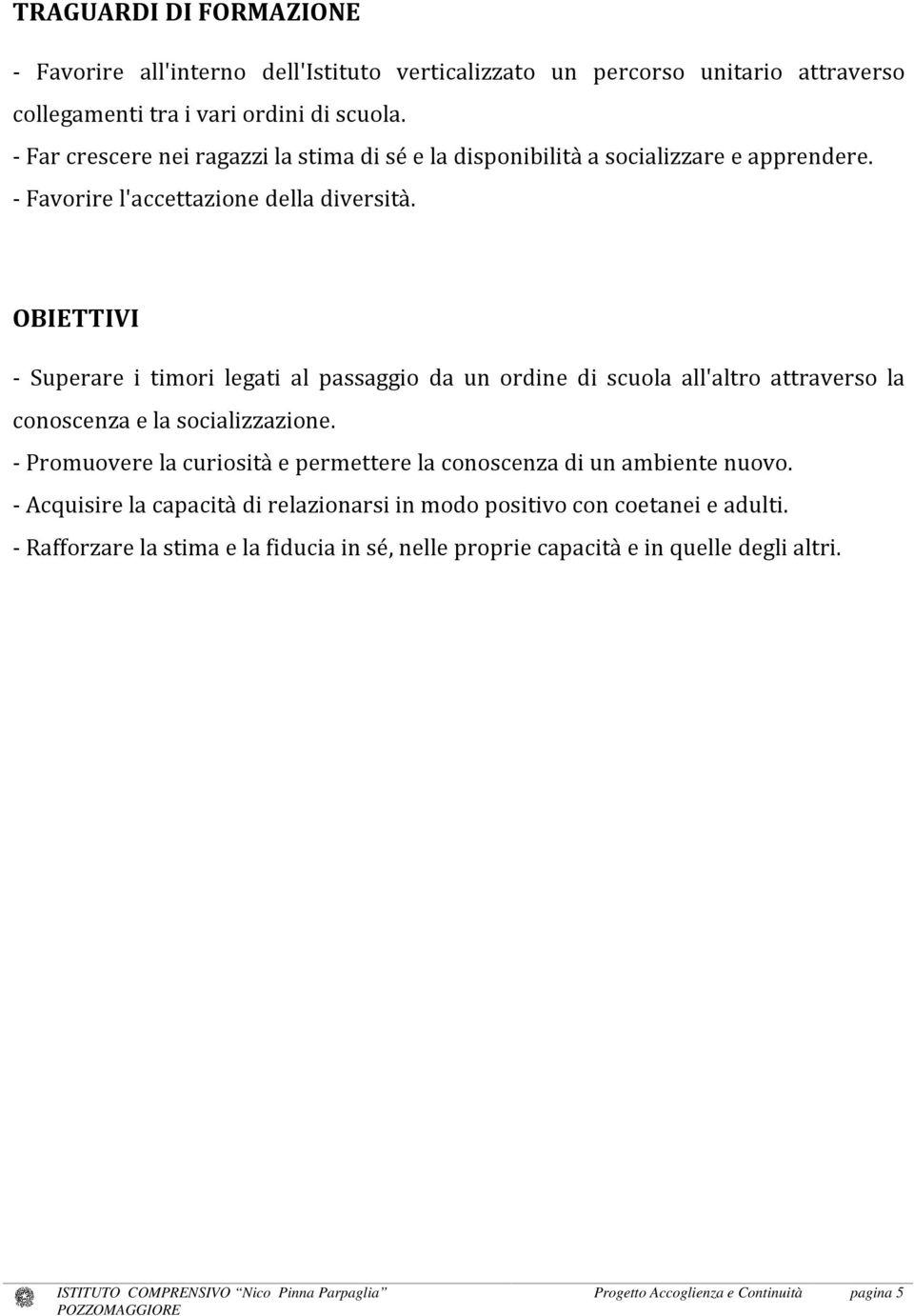 OBIETTIVI - Superare i timori legati al passaggio da un ordine di scuola all'altro attraverso la conoscenza e la socializzazione.