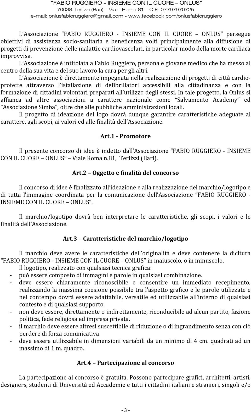 L Associazione è intitolata a Fabio Ruggiero, persona e giovane medico che ha messo al centro della sua vita e del suo lavoro la cura per gli altri.