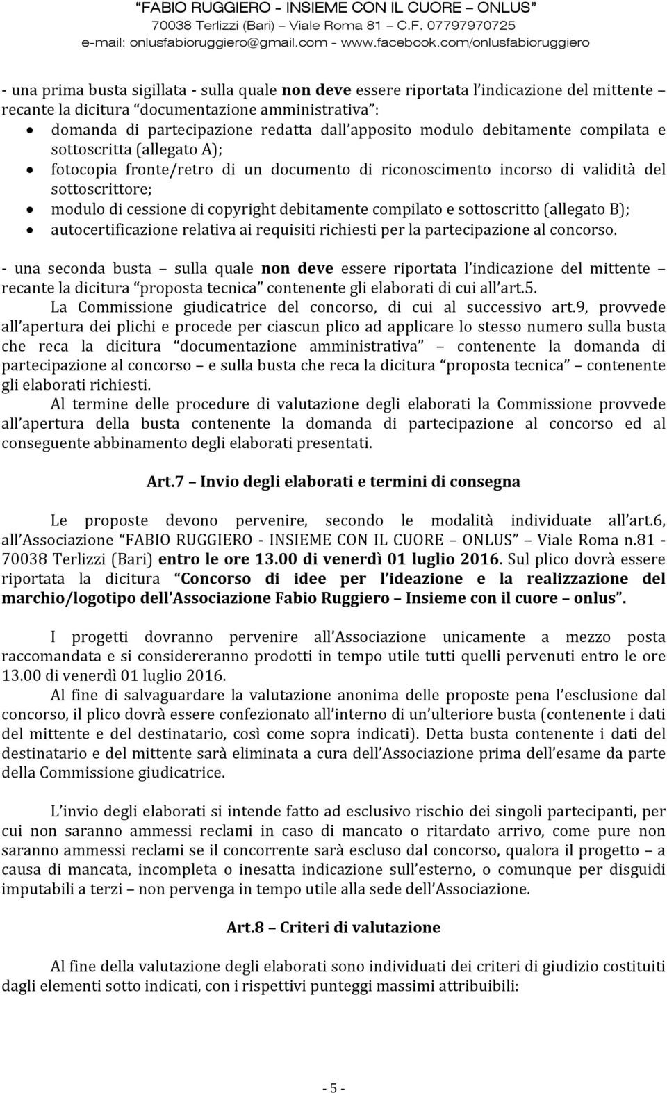 compilato e sottoscritto (allegato B); autocertificazione relativa ai requisiti richiesti per la partecipazione al concorso.