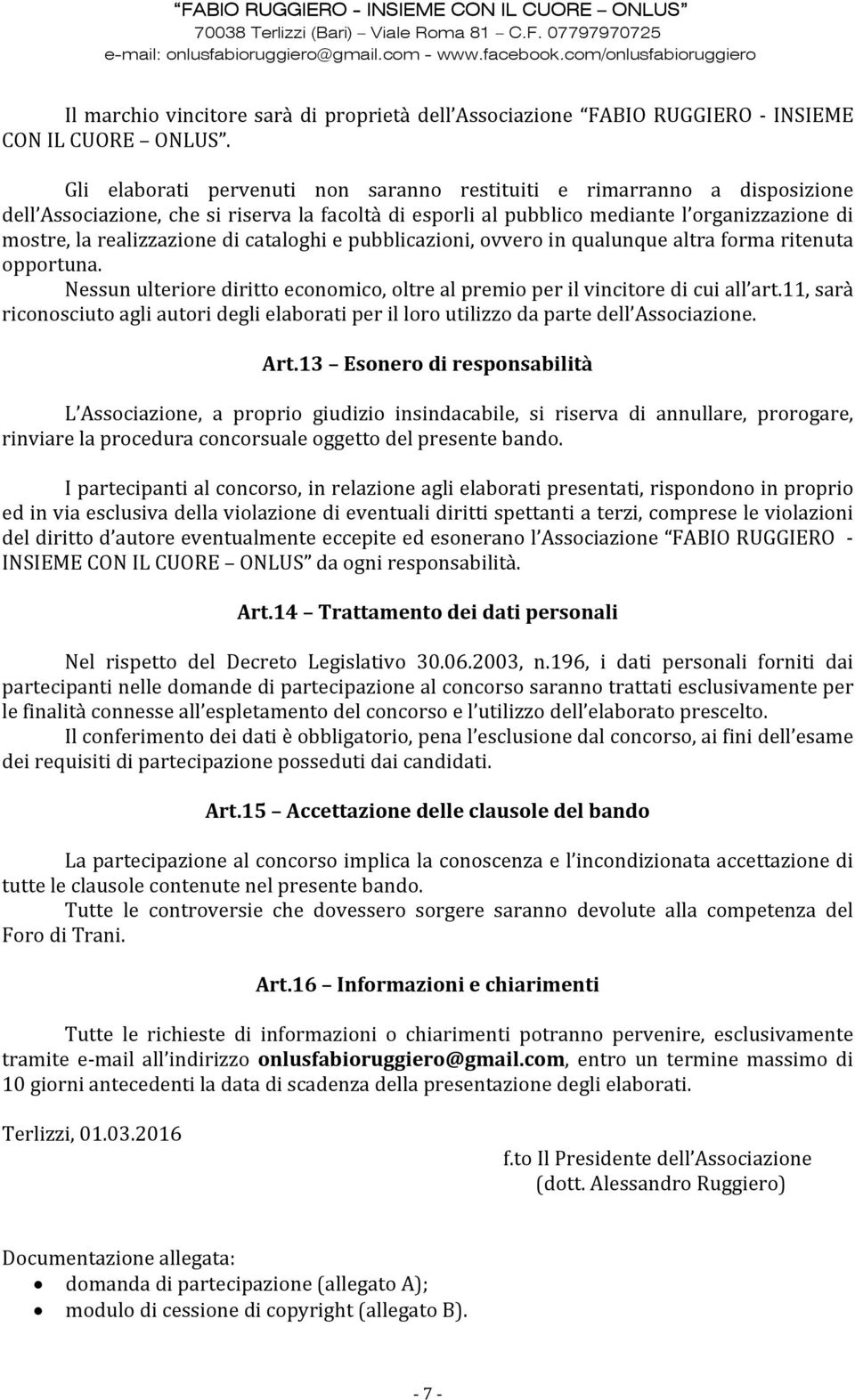 cataloghi e pubblicazioni, ovvero in qualunque altra forma ritenuta opportuna. Nessun ulteriore diritto economico, oltre al premio per il vincitore di cui all art.