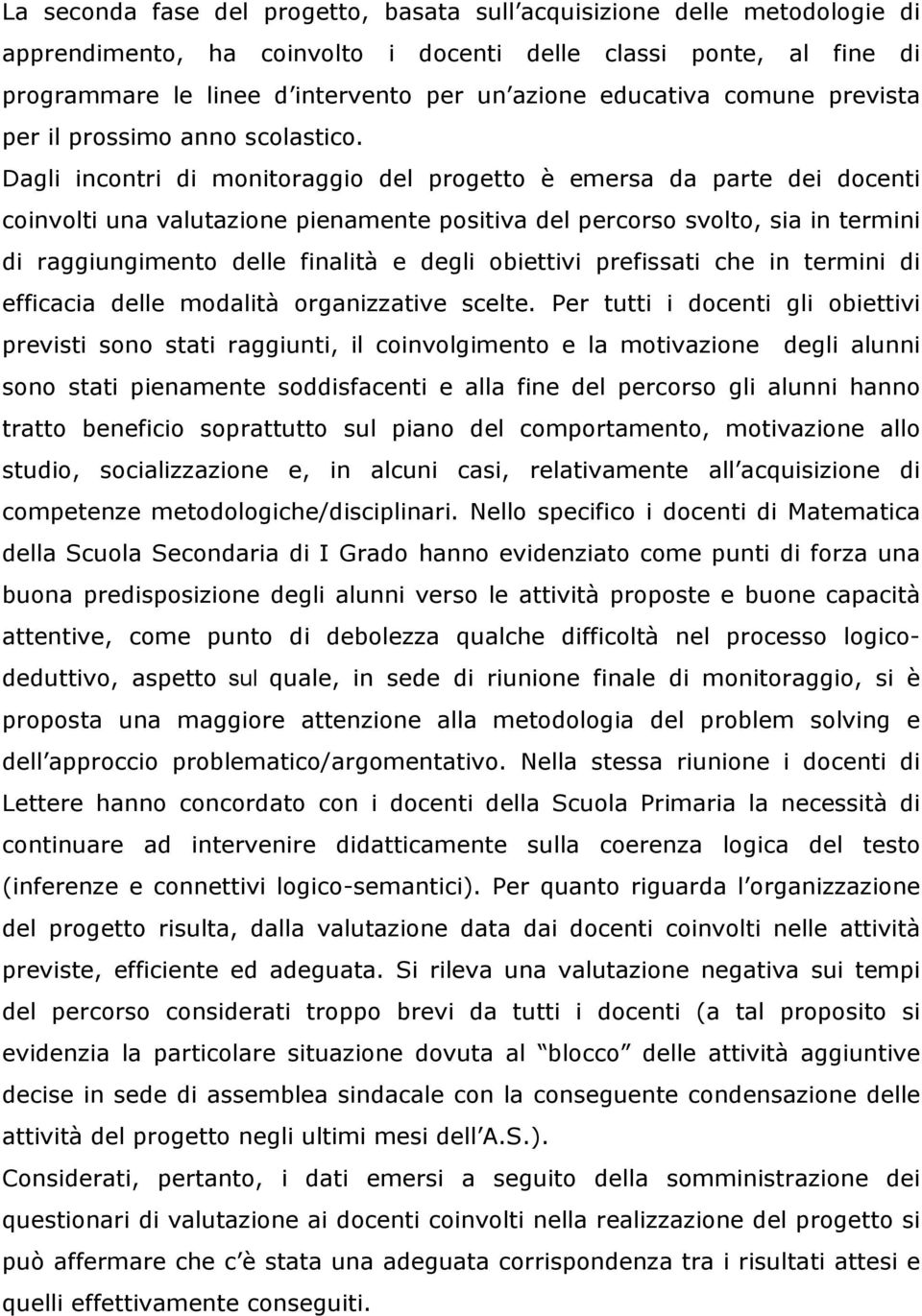 Dagli incontri di monitoraggio del progetto è emersa da parte dei docenti coinvolti una valutazione pienamente positiva del percorso svolto, sia in termini di raggiungimento delle finalità e degli