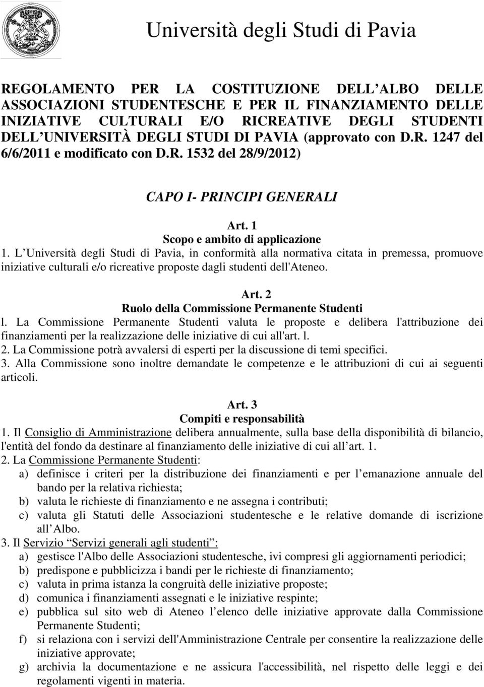 L Università degli Studi di Pavia, in conformità alla normativa citata in premessa, promuove iniziative culturali e/o ricreative proposte dagli studenti dell'ateneo. Art.