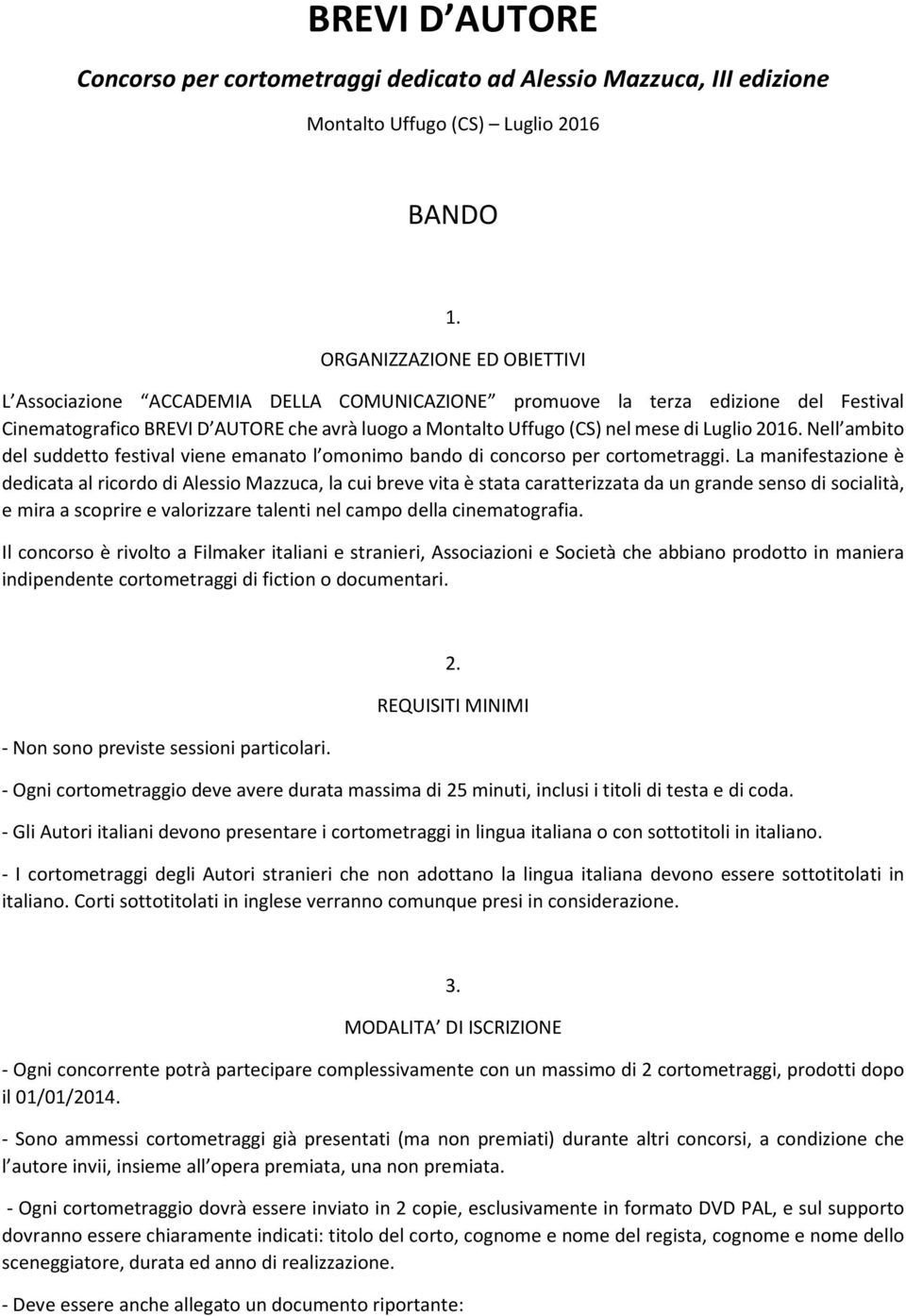 Luglio 2016. Nell ambito del suddetto festival viene emanato l omonimo bando di concorso per cortometraggi.