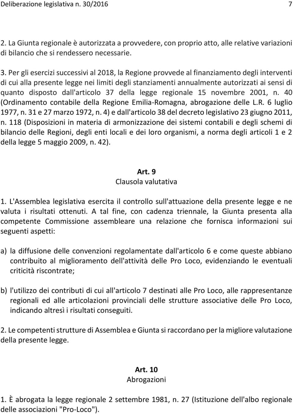 Per gli esercizi successivi al 2018, la Regione provvede al finanziamento degli interventi di cui alla presente legge nei limiti degli stanziamenti annualmente autorizzati ai sensi di quanto disposto