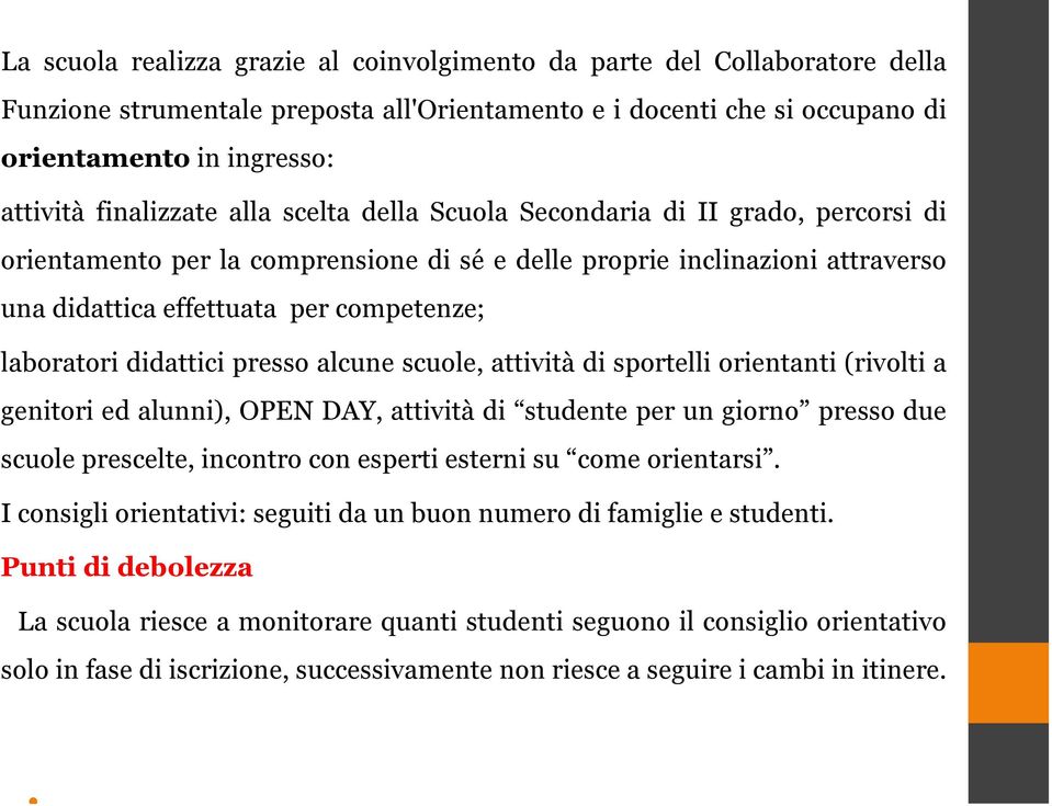 laboratori didattici presso alcune scuole, attività di sportelli orientanti (rivolti a genitori ed alunni), OPEN DAY, attività di studente per un giorno presso due scuole prescelte, incontro con