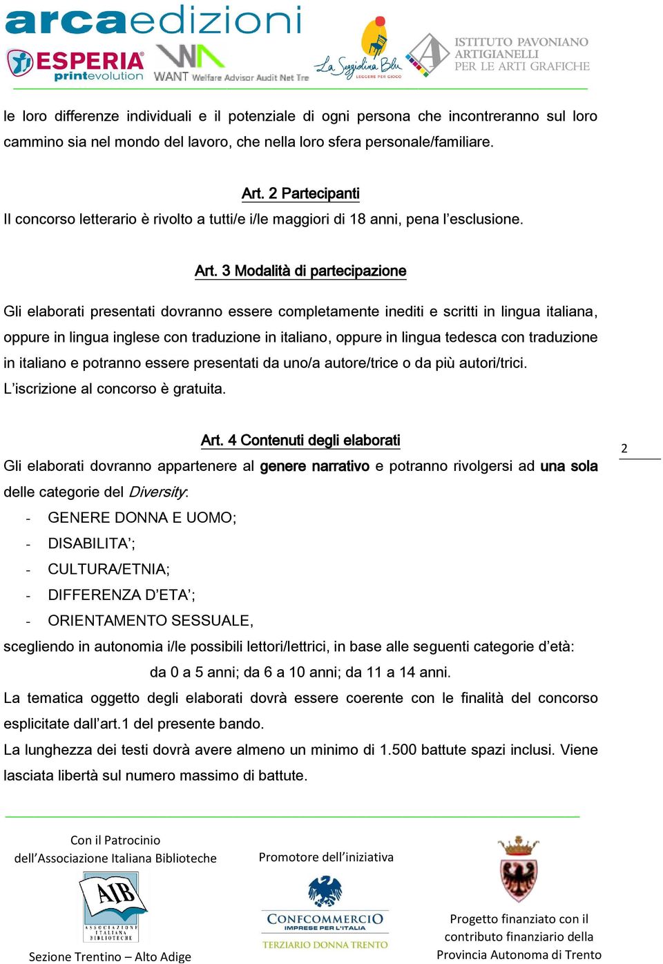 3 Modalità di partecipazione Gli elaborati presentati dovranno essere completamente inediti e scritti in lingua italiana, oppure in lingua inglese con traduzione in italiano, oppure in lingua tedesca