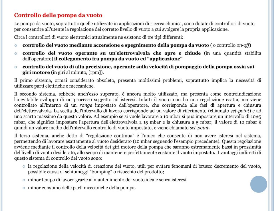 Circa i controllori di vuoto elettronici attualmente ne esistono di tre tipi differenti: controllo del vuoto mediante accensione e spegnimento della pompa da vuoto ( o controllo on-off) controllo del