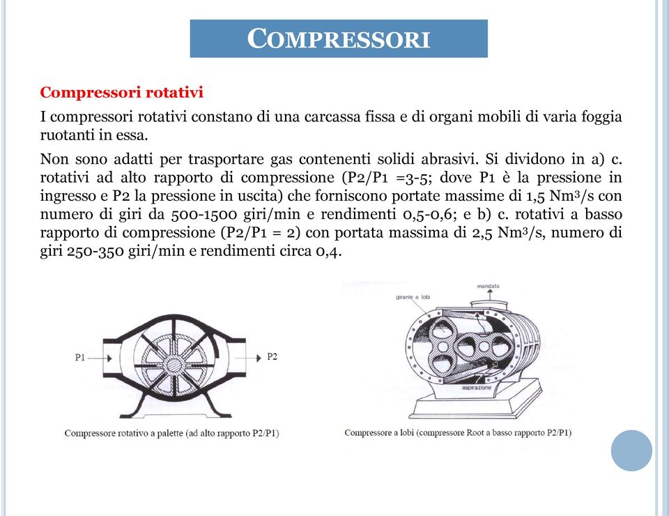rotativi ad alto rapporto di compressione (P2/P1 =3-5; dove P1 è la pressione in ingresso e P2 la pressione in uscita) che forniscono portate massime