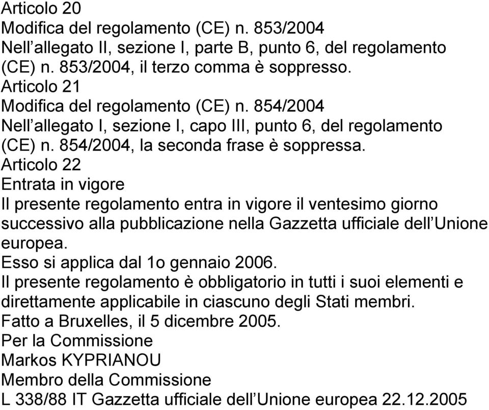 Articolo 22 Entrata in vigore Il presente regolamento entra in vigore il ventesimo giorno successivo alla pubblicazione nella Gazzetta ufficiale dell Unione europea.