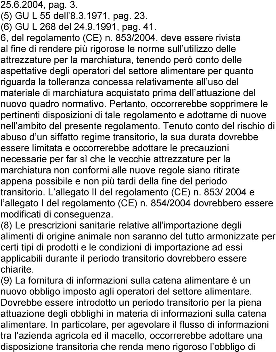 per quanto riguarda la tolleranza concessa relativamente all uso del materiale di marchiatura acquistato prima dell attuazione del nuovo quadro normativo.