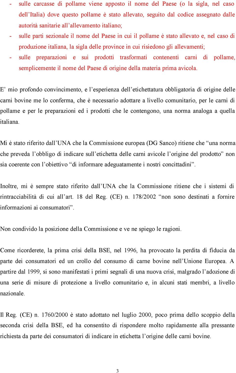 sulle preparazioni e sui prodotti trasformati contenenti carni di pollame, semplicemente il nome del Paese di origine della materia prima avicola.