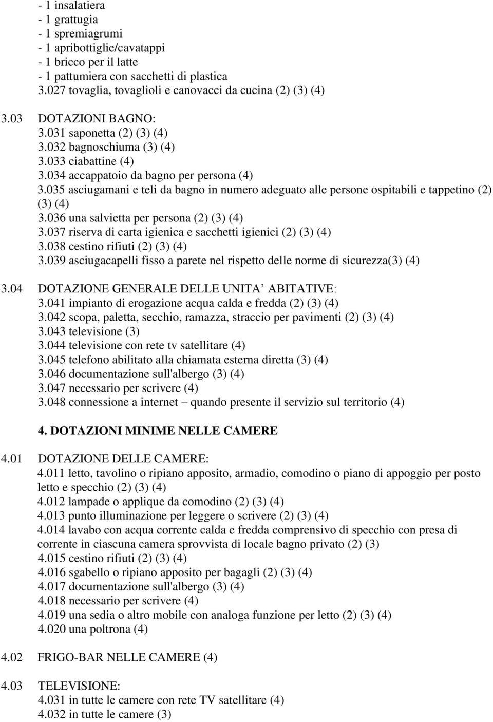 034 accappatoio da bagno per persona (4) 3.035 asciugamani e teli da bagno in numero adeguato alle persone ospitabili e tappetino (2) (3) (4) 3.036 una salvietta per persona (2) (3) (4) 3.