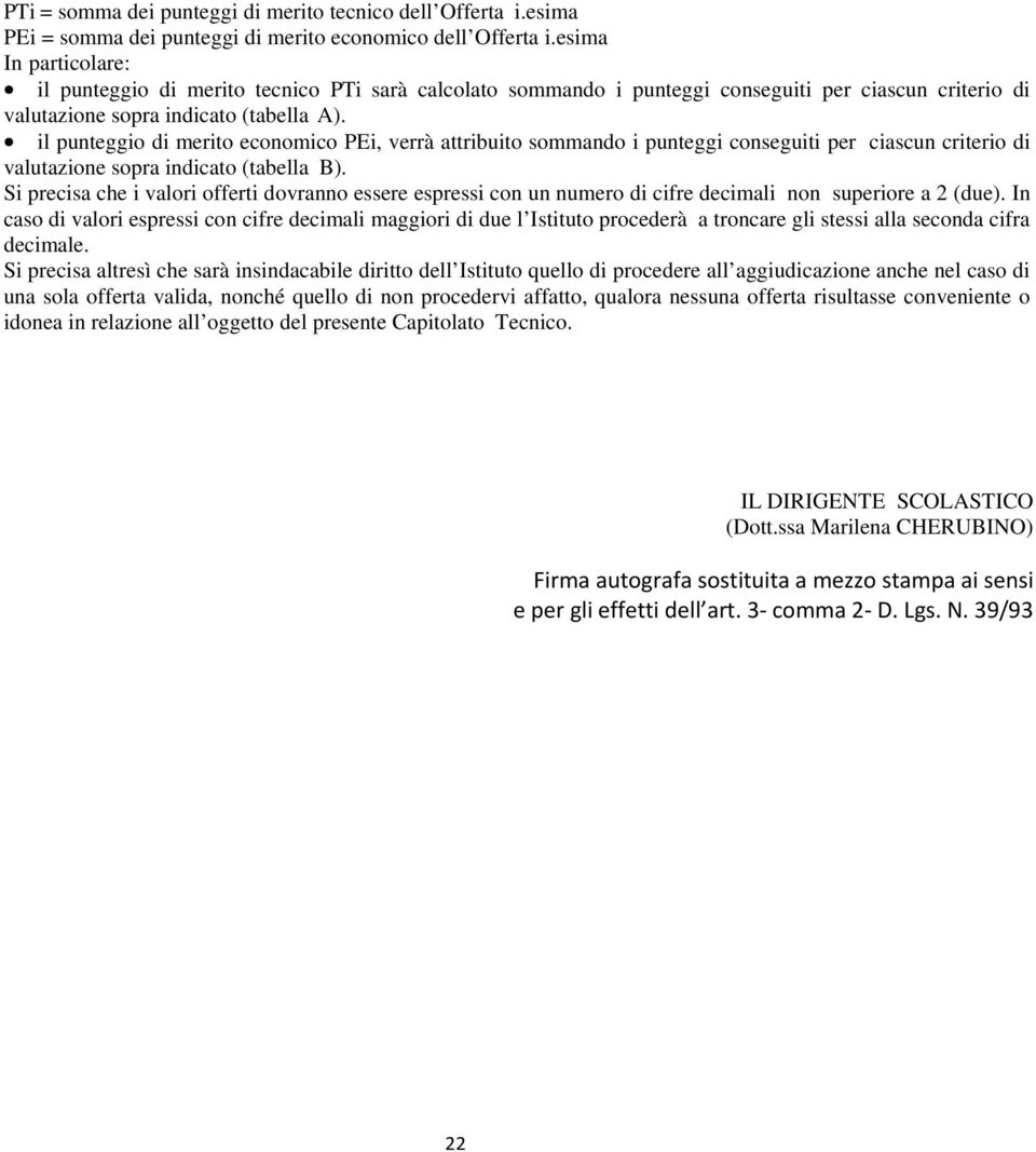 il punteggio di merito economico PEi, verrà attribuito sommando i punteggi conseguiti per ciascun criterio di valutazione sopra indicato (tabella B).