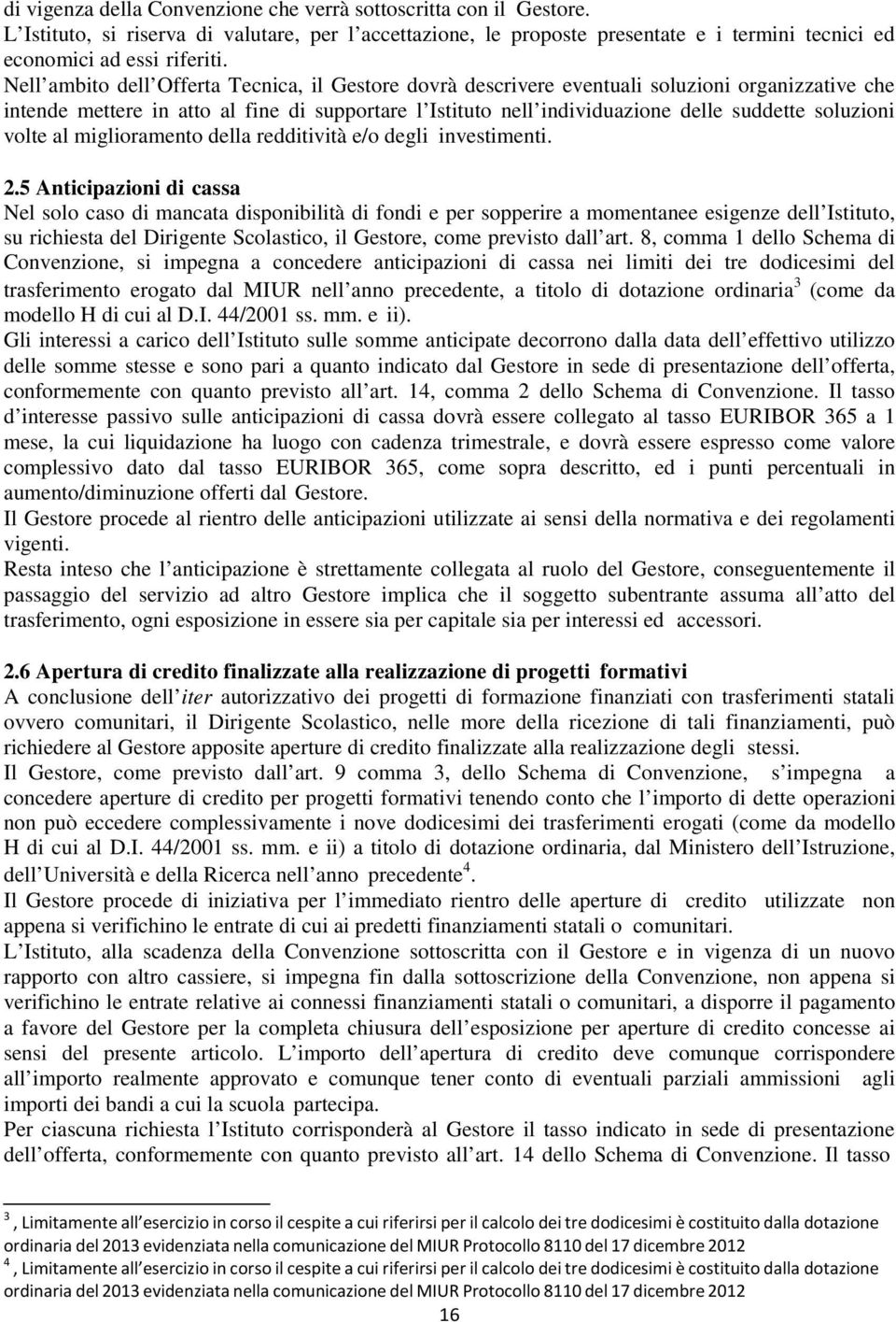 soluzioni volte al miglioramento della redditività e/o degli investimenti. 2.