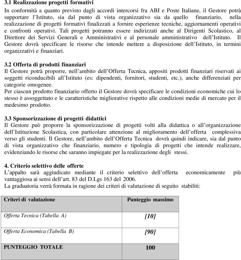 Tali progetti potranno essere indirizzati anche al Dirigenti Scolastico, al Direttore dei Servizi Generali e Amministrativi e al personale amministrativo dell Istituto.