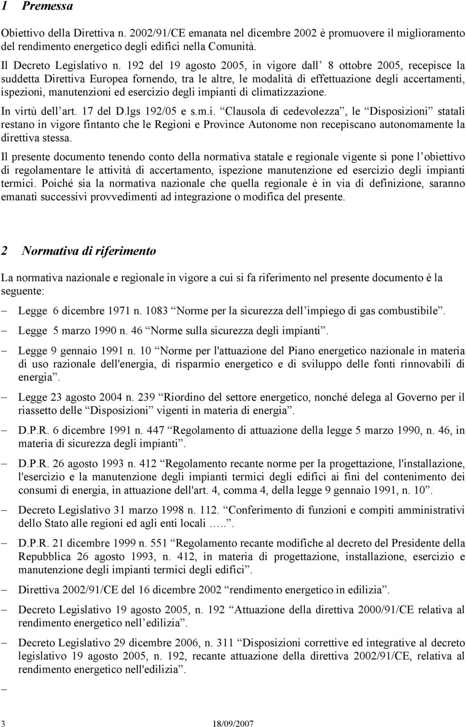 esercizio degli impianti di climatizzazione. In virtù dell art. 17 del D.lgs 192/05 e s.m.i. Clausola di cedevolezza, le Disposizioni statali restano in vigore fintanto che le Regioni e Province Autonome non recepiscano autonomamente la direttiva stessa.