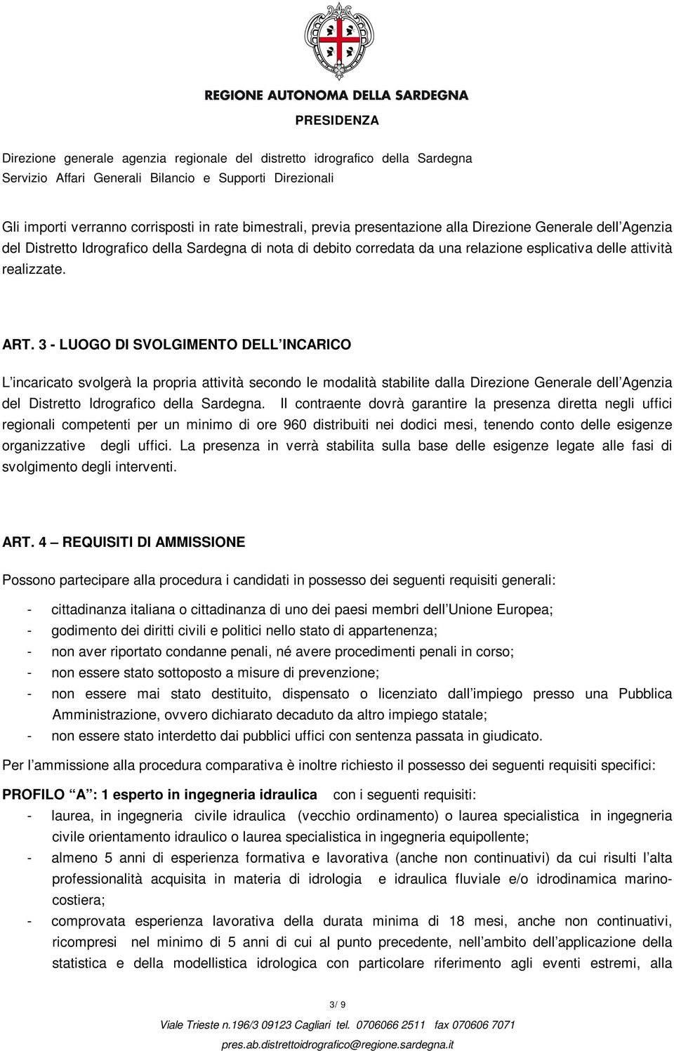 3 - LUOGO DI SVOLGIMENTO DELL INCARICO L incaricato svolgerà la propria attività secondo le modalità stabilite dalla Direzione Generale dell Agenzia del Distretto Idrografico della Sardegna.