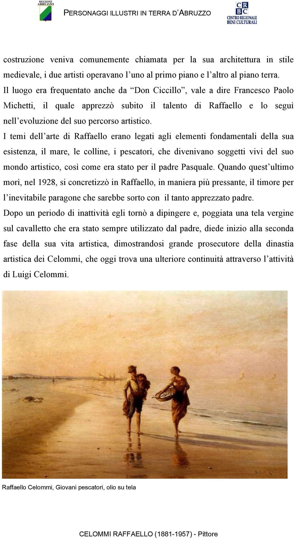 I temi dell arte di Raffaello erano legati agli elementi fondamentali della sua esistenza, il mare, le colline, i pescatori, che divenivano soggetti vivi del suo mondo artistico, così come era stato