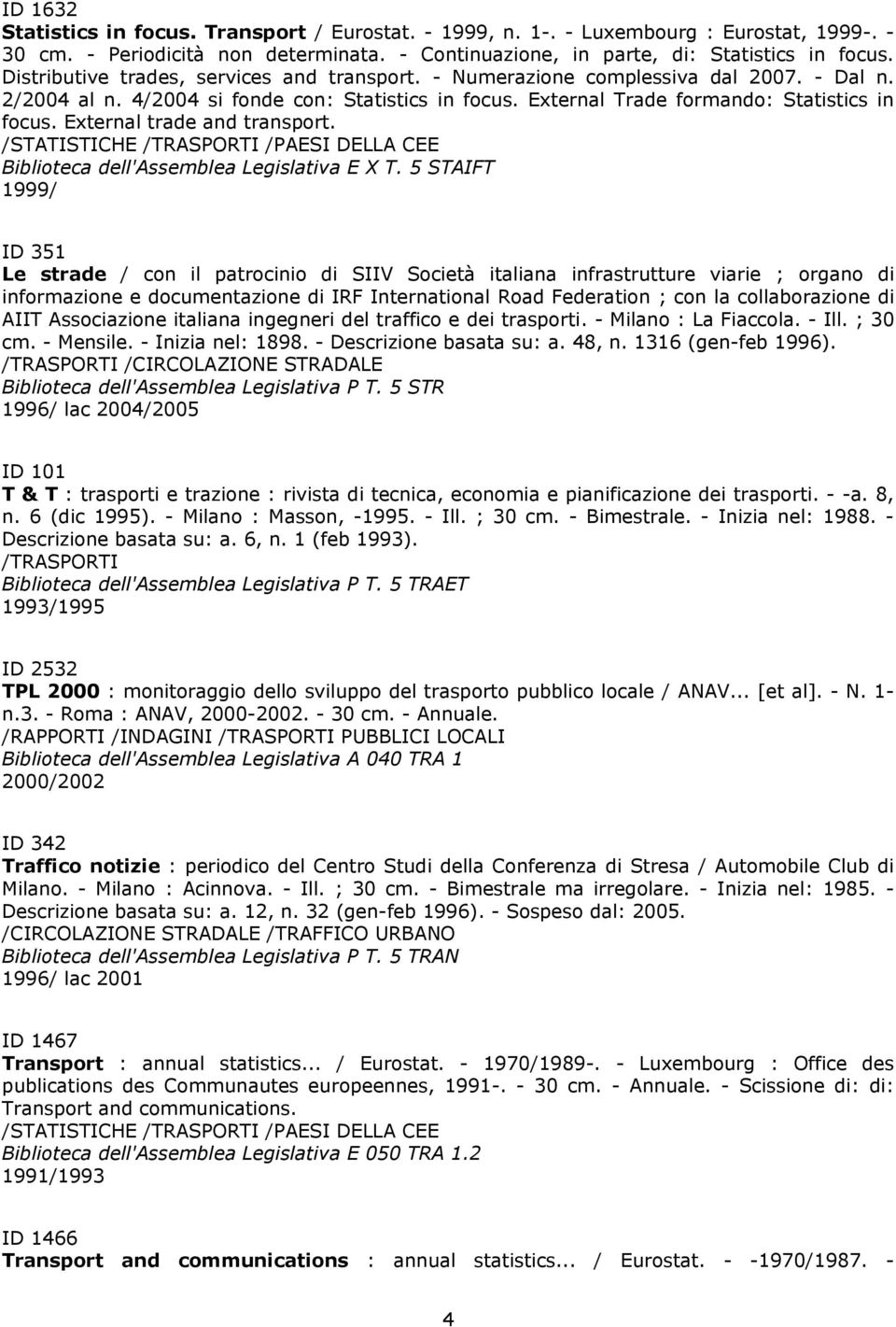 - Numerazione complessiva dal 2007. - Dal n. 2/2004 al n. 4/2004 si fonde con: Statistics in focus. External Trade formando: Statistics in focus. External trade and transport.