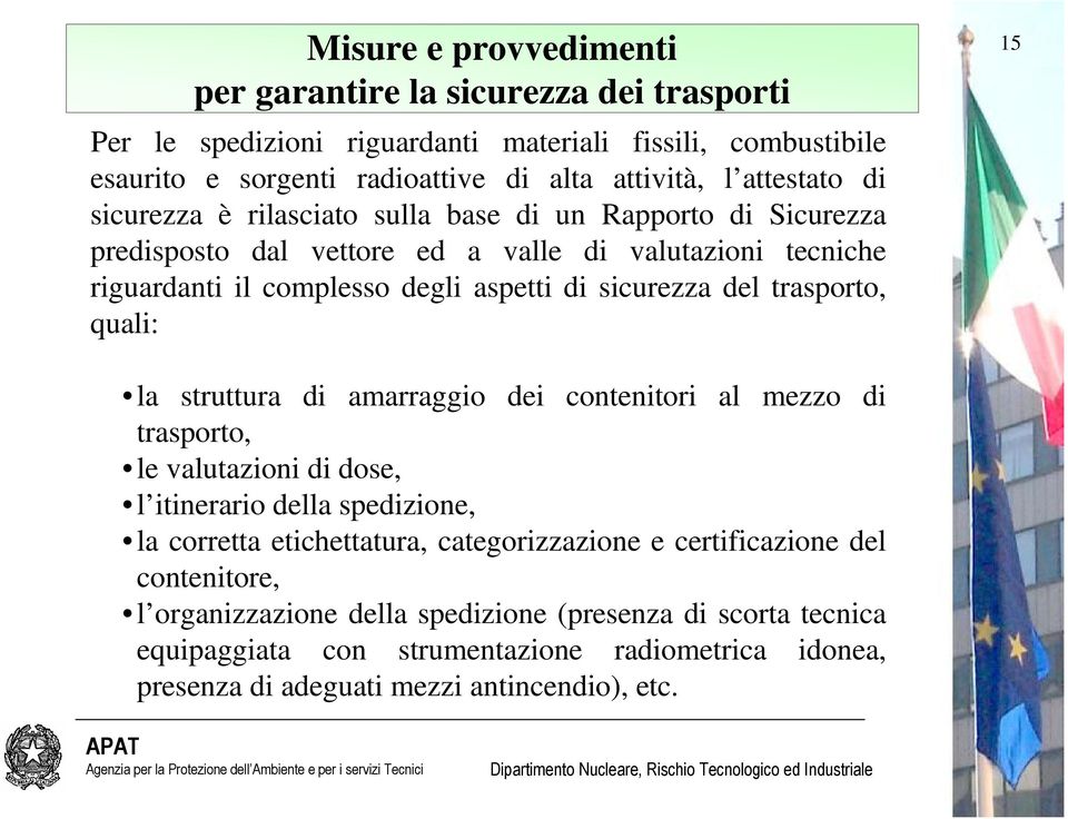 del trasporto, quali: 15 la struttura di amarraggio dei contenitori al mezzo di trasporto, le valutazioni di dose, l itinerario della spedizione, la corretta etichettatura,