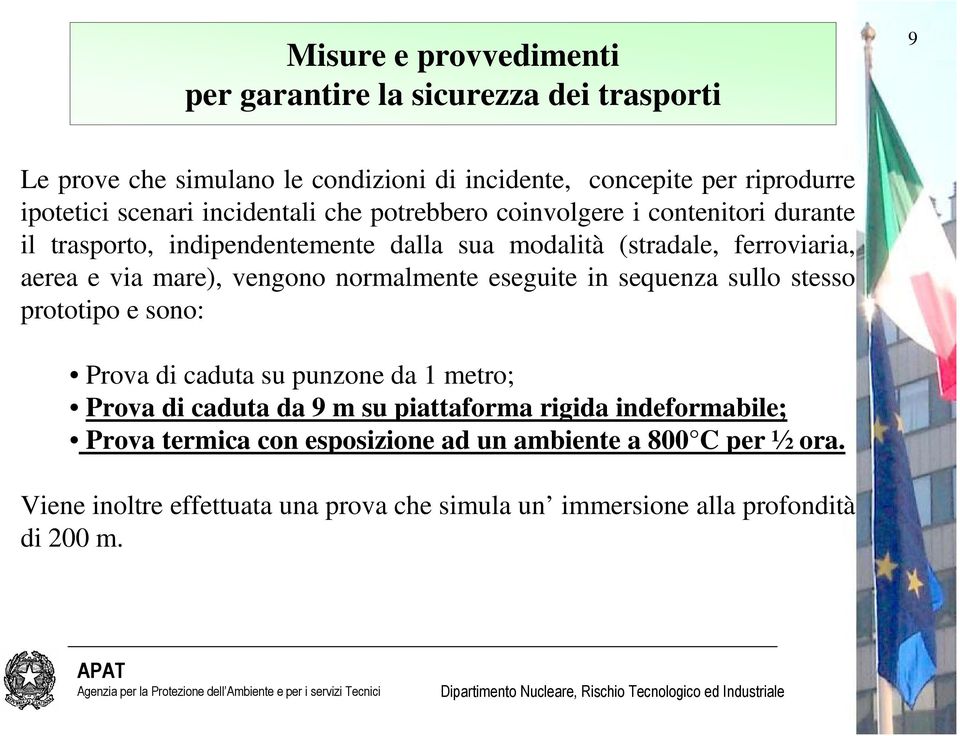 vengono normalmente eseguite in sequenza sullo stesso prototipo e sono: Prova di caduta su punzone da 1 metro; Prova di caduta da 9 m su piattaforma rigida