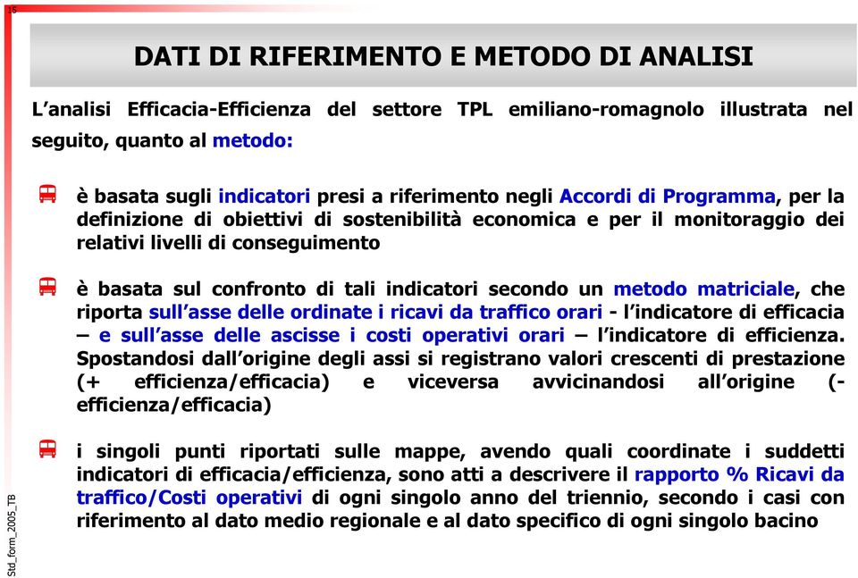 metodo matriciale, che riporta sull asse delle ordinate i ricavi da traffico orari - l indicatore di efficacia e sull asse delle ascisse i costi operativi orari l indicatore di efficienza.