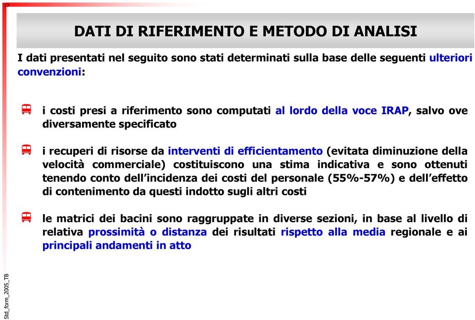 costituiscono una stima indicativa e sono ottenuti tenendo conto dell incidenza dei costi del personale (55%-57%) e dell effetto di contenimento da questi indotto sugli altri costi