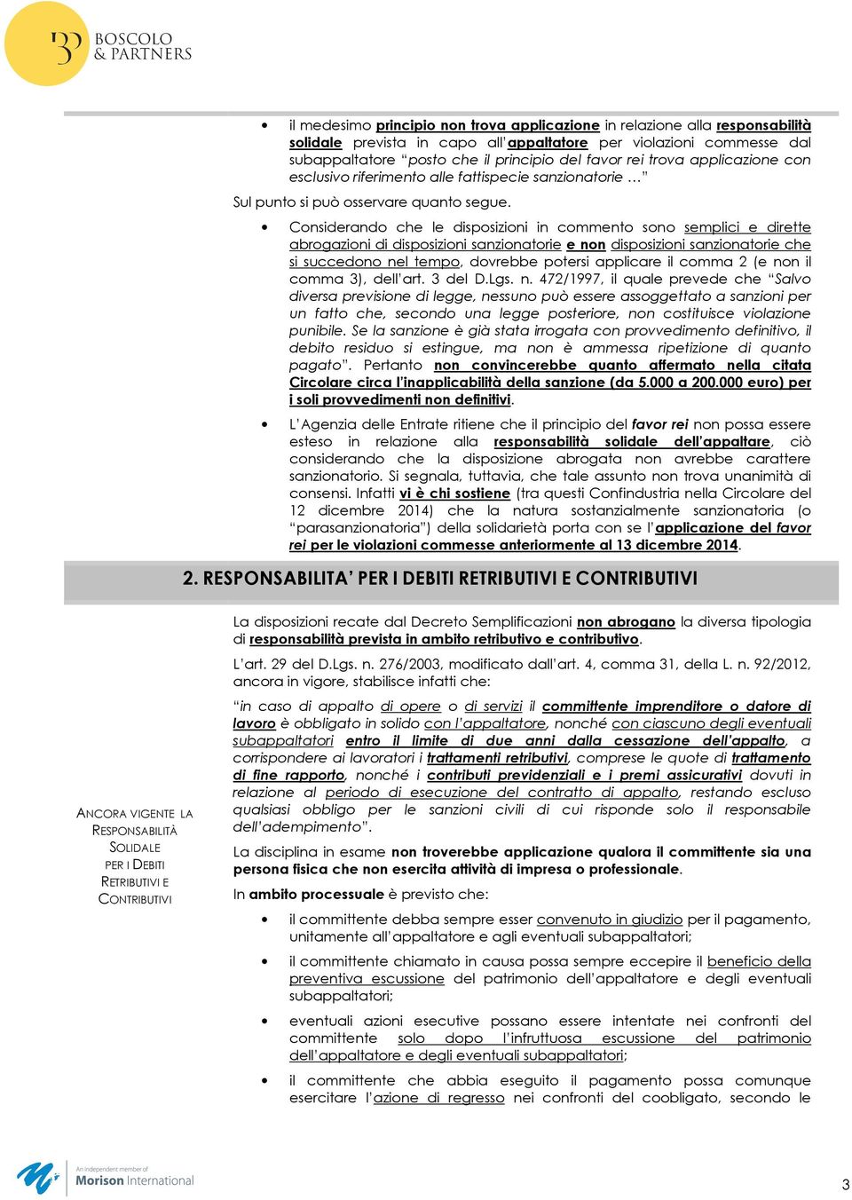 Considerando che le disposizioni in commento sono semplici e dirette abrogazioni di disposizioni sanzionatorie e non disposizioni sanzionatorie che si succedono nel tempo, dovrebbe potersi applicare