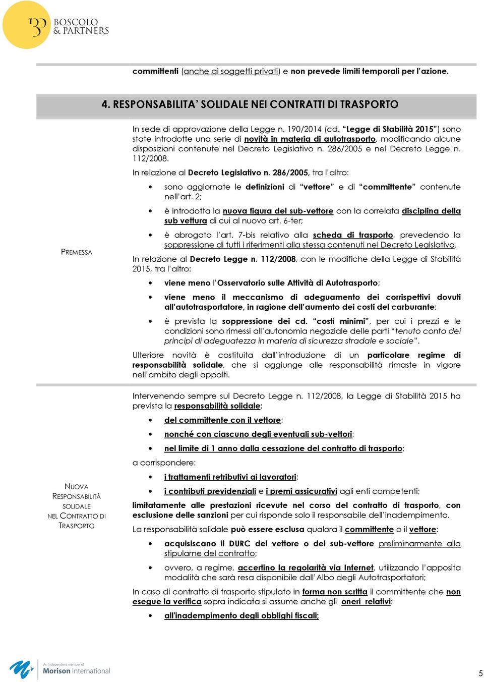 112/2008. In relazione al Decreto Legislativo n. 286/2005, tra l altro: sono aggiornate le definizioni di vettore e di committente contenute nell art.