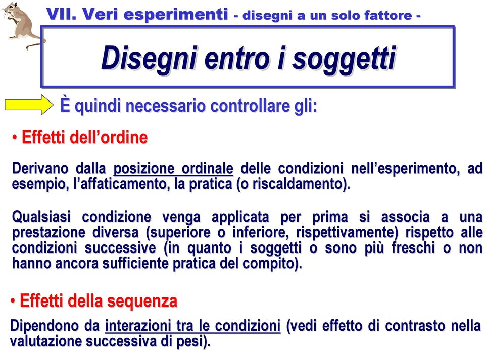 Qualsiasi condizione venga applicata per prima si associa a una prestazione diversa (superiore o inferiore, rispettivamente) rispetto alle condizioni successive (in