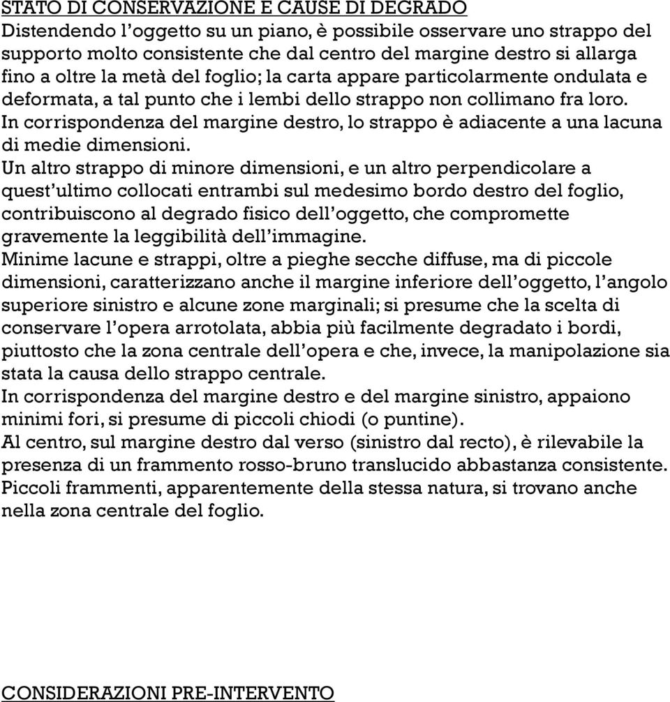 In corrispondenza del margine destro, lo strappo è adiacente a una lacuna di medie dimensioni.