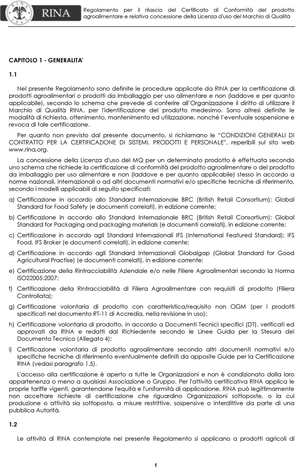 applicabile), secondo lo schema che prevede di conferire all Organizzazione il diritto di utilizzare il Marchio di Qualità RINA, per l'identificazione del prodotto medesimo.