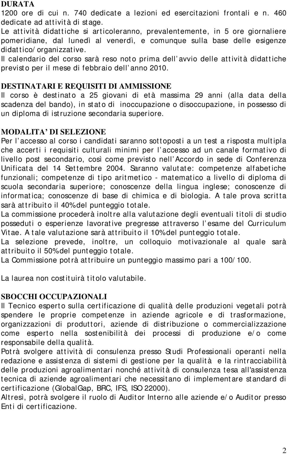 Il calendario del corso sarà reso noto prima dell avvio delle attività didattiche previsto per il mese di febbraio dell anno 2010.