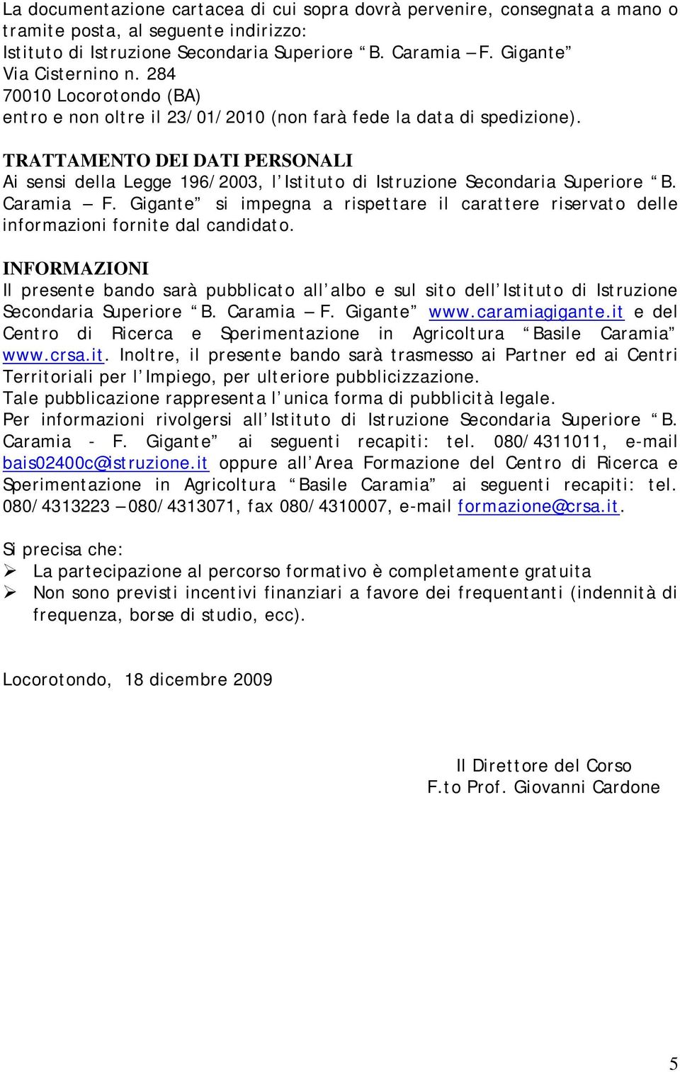 TRATTAMENTO DEI DATI PERSONALI Ai sensi della Legge 196/2003, l Istituto di Istruzione Secondaria Superiore B. Caramia F.