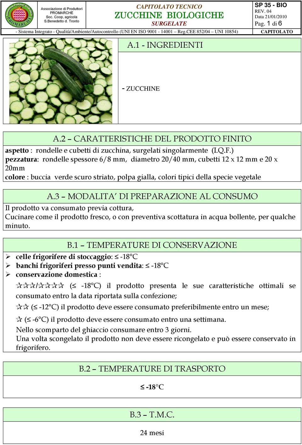 ) pezzatura: rondelle spessore 6/8 mm, diametro 20/40 mm, cubetti 12 x 12 mm e 20 x 20mm colore : buccia verde scuro striato, polpa gialla, colori tipici della specie vegetale A.