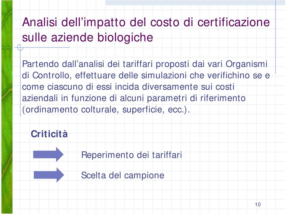 come ciascuno di essi incida diversamente sui costi aziendali in funzione di alcuni parametri di