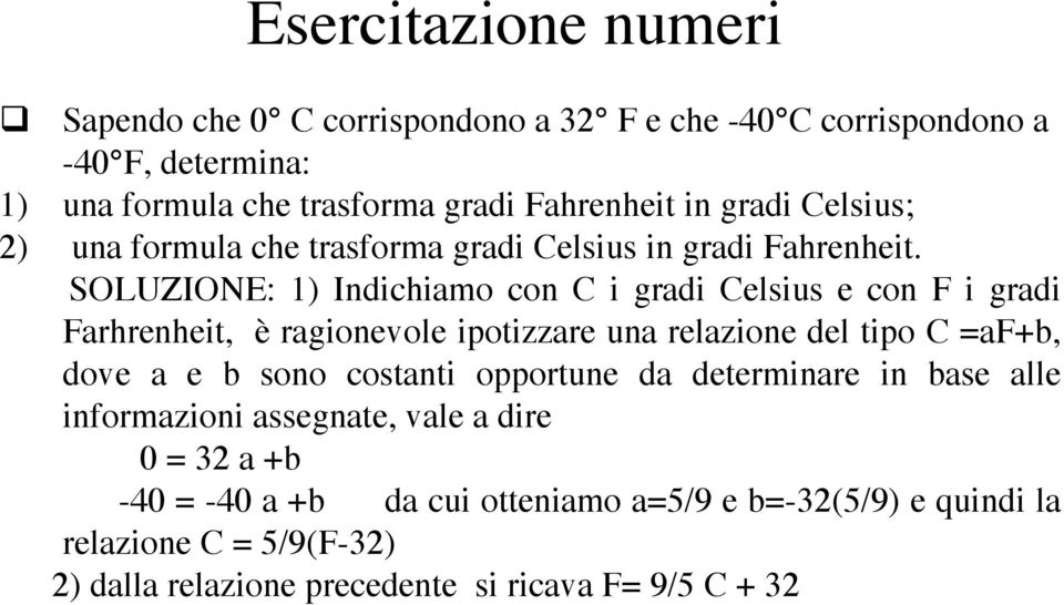 SOLUZIONE: 1) Indichiamo con C i gradi Celsius e con F i gradi Farhrenheit, è ragionevole ipotizzare una relazione del tipo C =af+b, dove a e b sono
