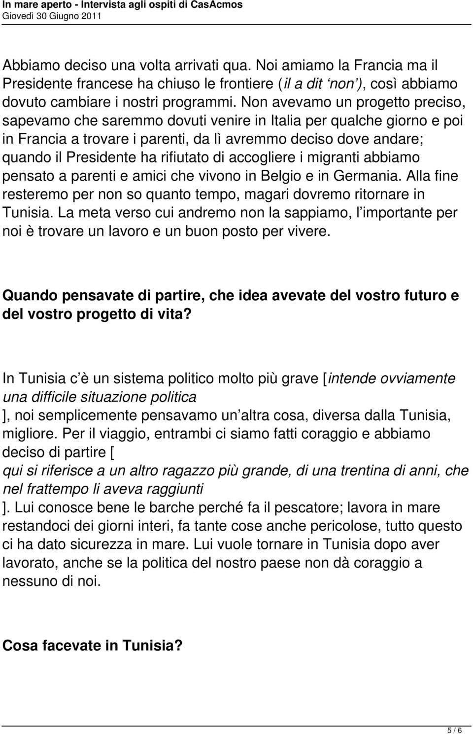 rifiutato di accogliere i migranti abbiamo pensato a parenti e amici che vivono in Belgio e in Germania. Alla fine resteremo per non so quanto tempo, magari dovremo ritornare in Tunisia.