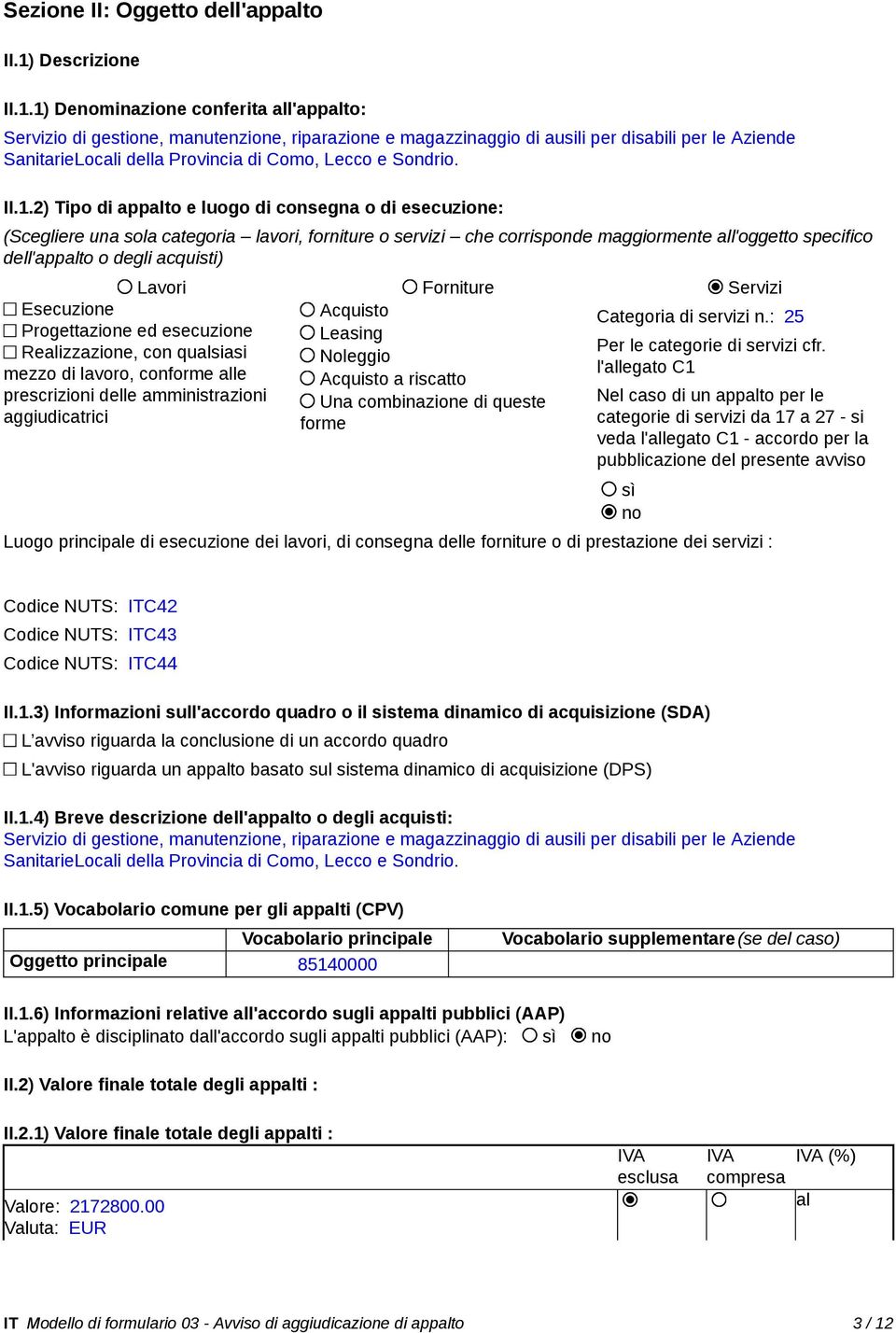 1) Denominazione conferita all'appalto: Servizio di gestione, manutenzione, riparazione e magazzinaggio di ausili per disabili per le Aziende SanitarieLocali della Provincia di Como, Lecco e Sondrio.