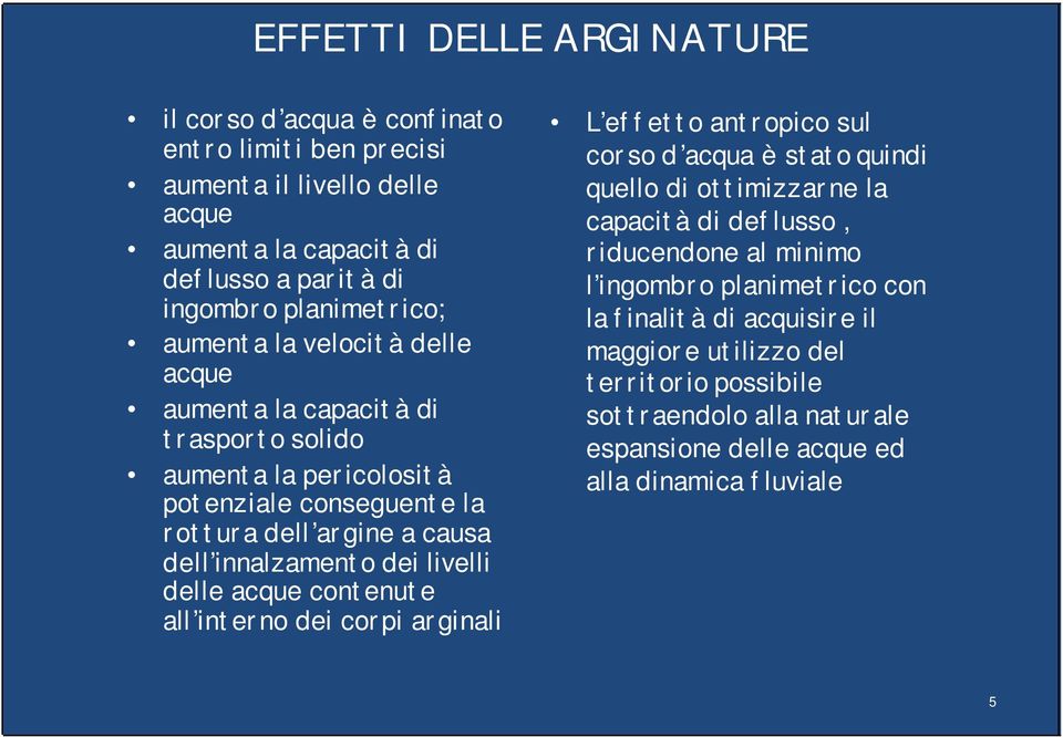 livelli delle acque contenute all interno dei corpi arginali L effetto antropico sul corso d acqua è stato quindi quello di ottimizzarne la capacità di deflusso, riducendone al